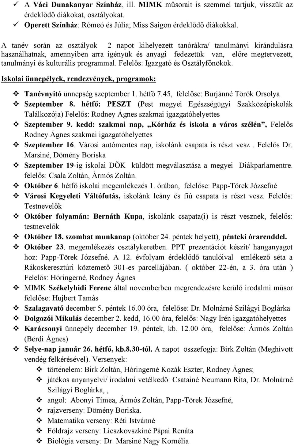 Felelős: Igazgató és Osztályfőnökök. Isklai ünnepélyek, rendezvények, prgramk: Tanévnyitó ünnepség szeptember 1. hétfő 7.45, felelőse: Burjánné Török Orslya Szeptember 8.