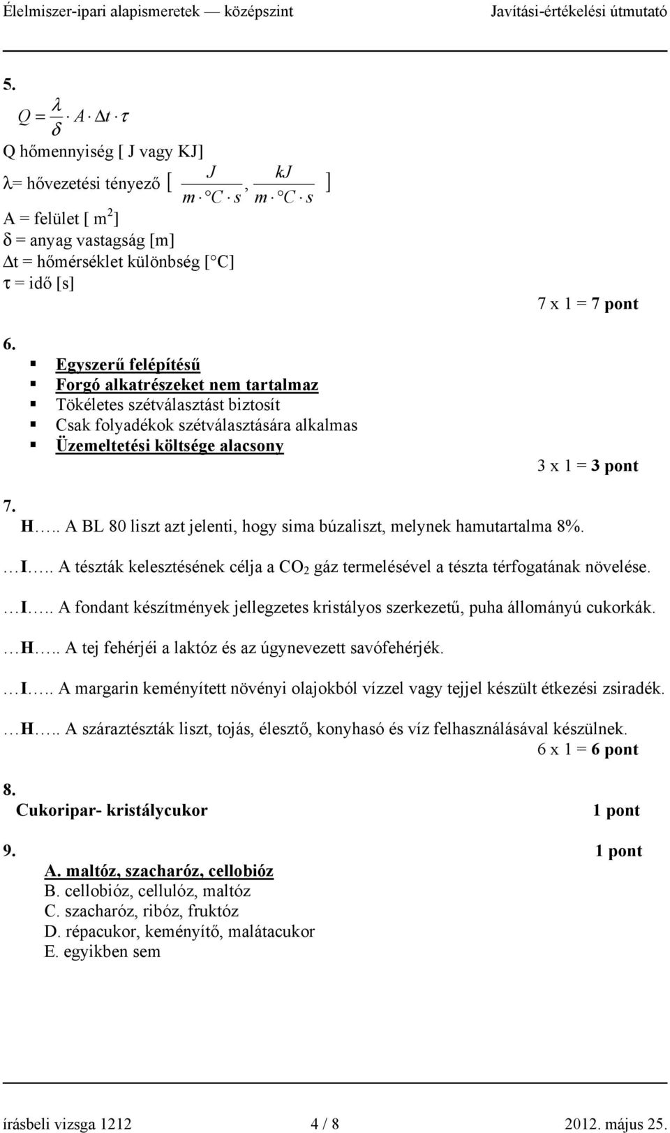 . A BL 80 liszt azt jelenti, hogy sima búzaliszt, melynek hamutartalma 8%. I.. A tészták kelesztésének célja a CO gáz termelésével a tészta térfogatának növelése. I.. A fondant készítmények jellegzetes kristályos szerkezetű, puha állományú cukorkák.