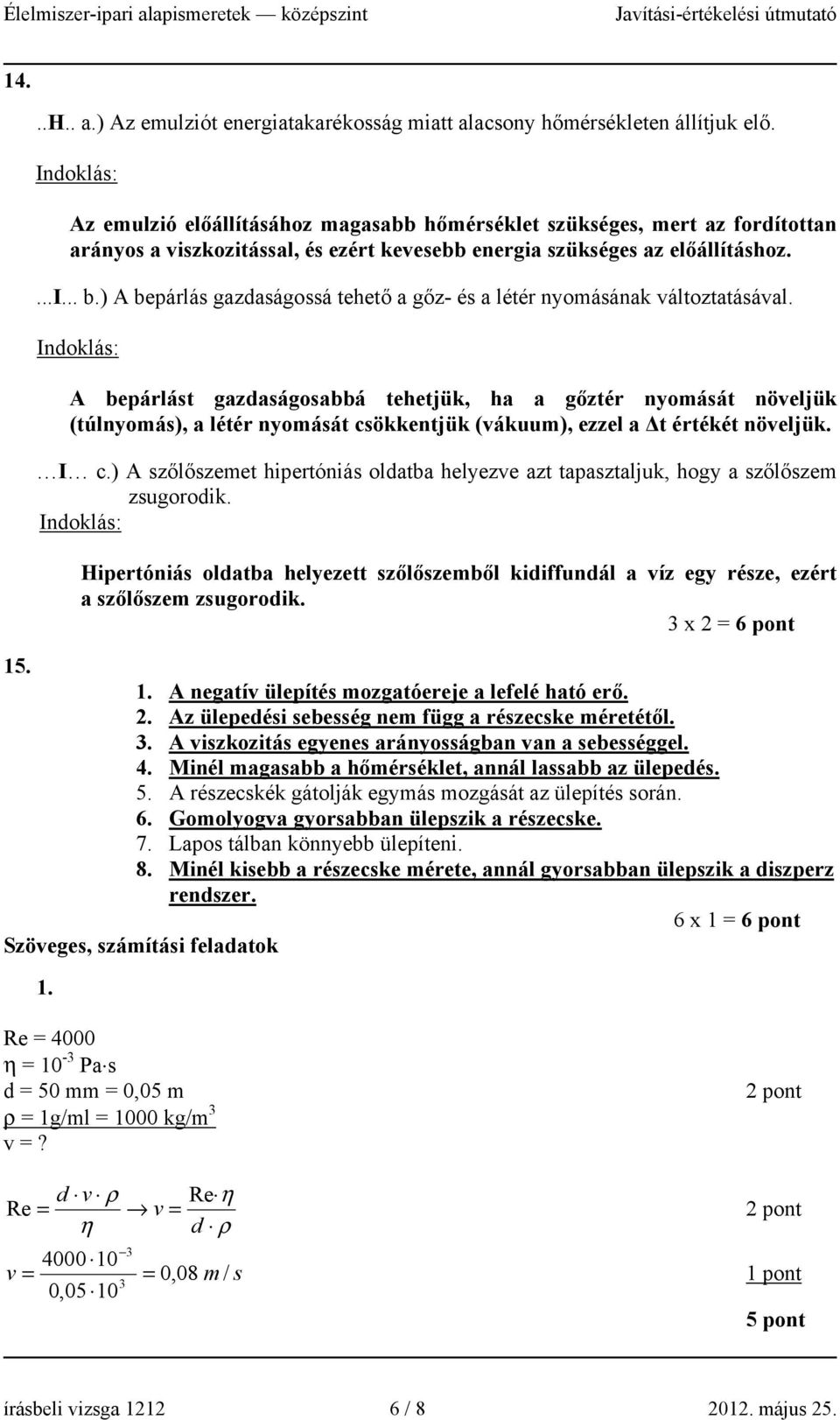 ) A bepárlás gazdaságossá tehető a gőz- és a létér nyomásának változtatásával.