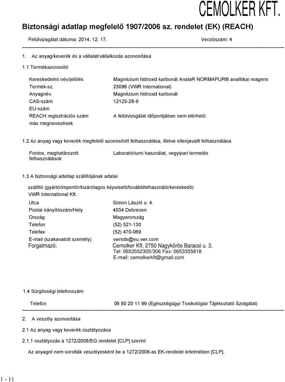 25096 (VWR International) Anyagnév Magnézium hidroxid karbonát CAS-szám 12125-28-9 EU-szám REACH regisztrációs szám A felülvizsgálat időpontjában nem elérhető. más megnevezések 1.