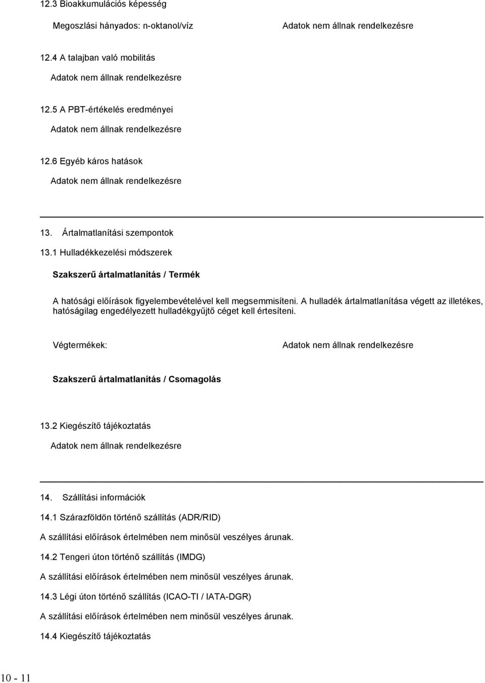A hulladék ártalmatlanítása végett az illetékes, hatóságilag engedélyezett hulladékgyűjtő céget kell értesíteni. Végtermékek: Szakszerű ártalmatlanítás / Csomagolás 13.2 Kiegészítő tájékoztatás 14.