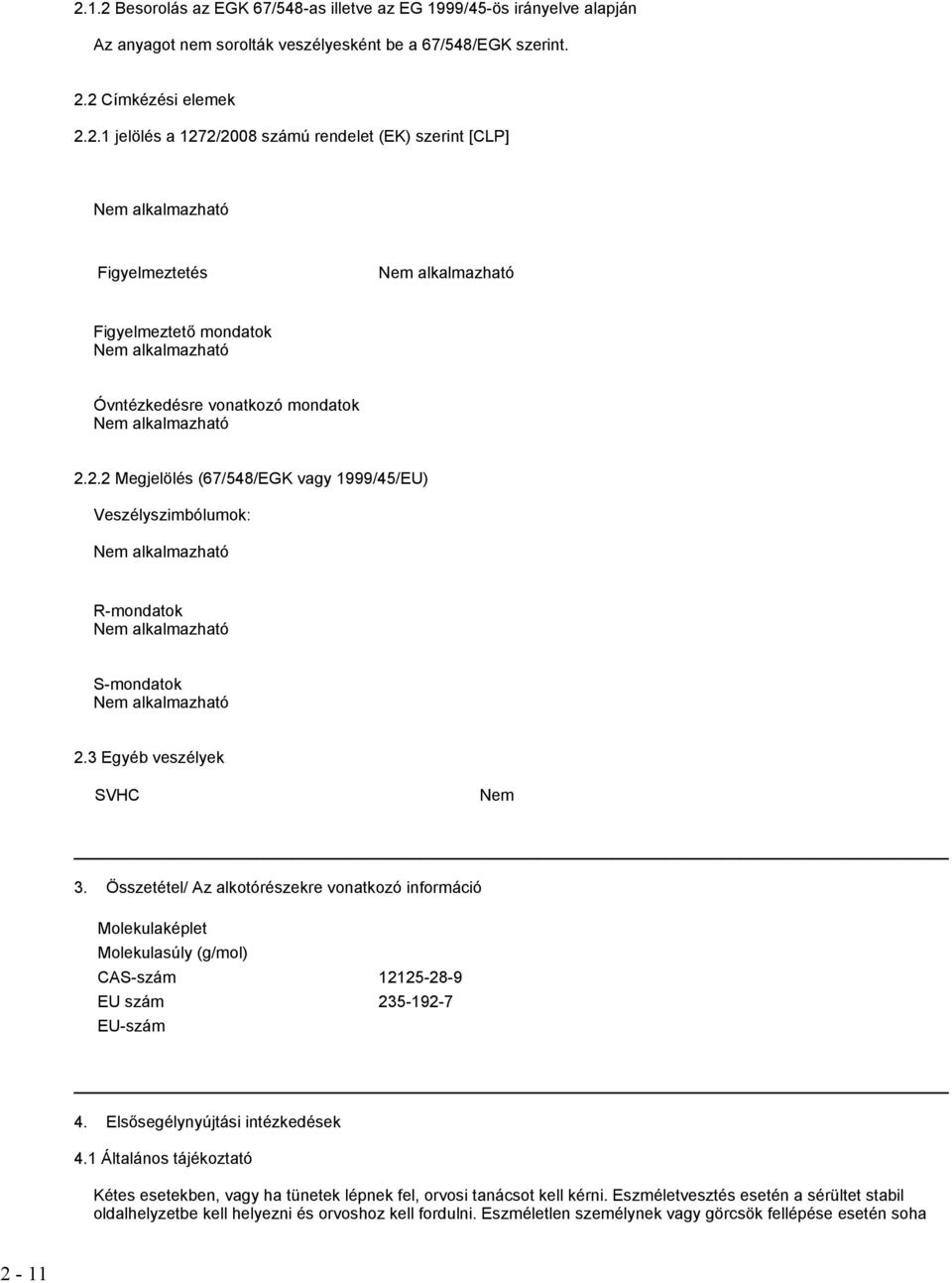 Összetétel/ Az alkotórészekre vonatkozó információ Molekulaképlet Molekulasúly (g/mol) CAS-szám 12125-28-9 EU szám 235-192-7 EU-szám 4. Elsősegélynyújtási intézkedések 4.