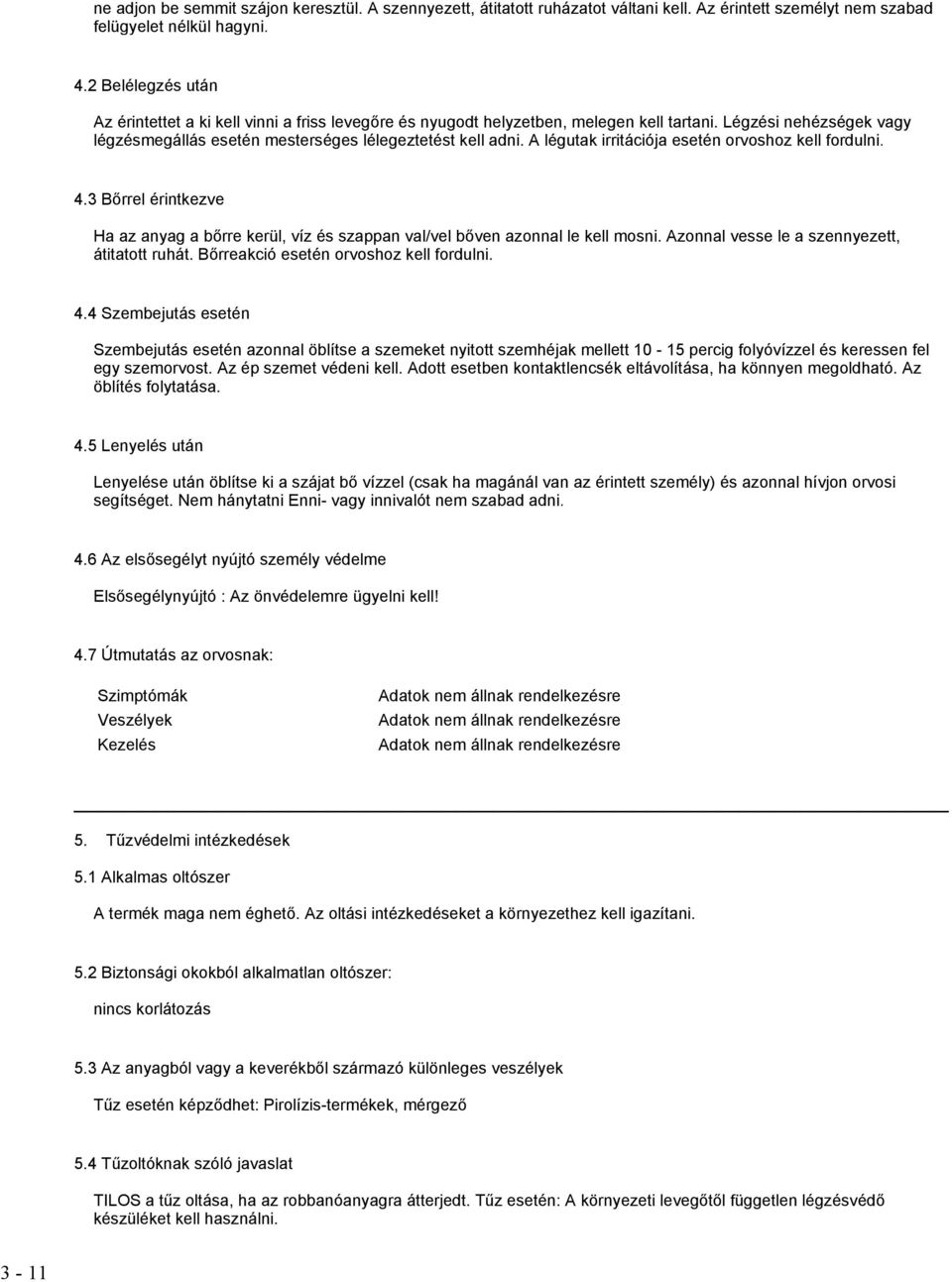 A légutak irritációja esetén orvoshoz kell fordulni. 4.3 Bőrrel érintkezve Ha az anyag a bőrre kerül, víz és szappan val/vel bőven azonnal le kell mosni.