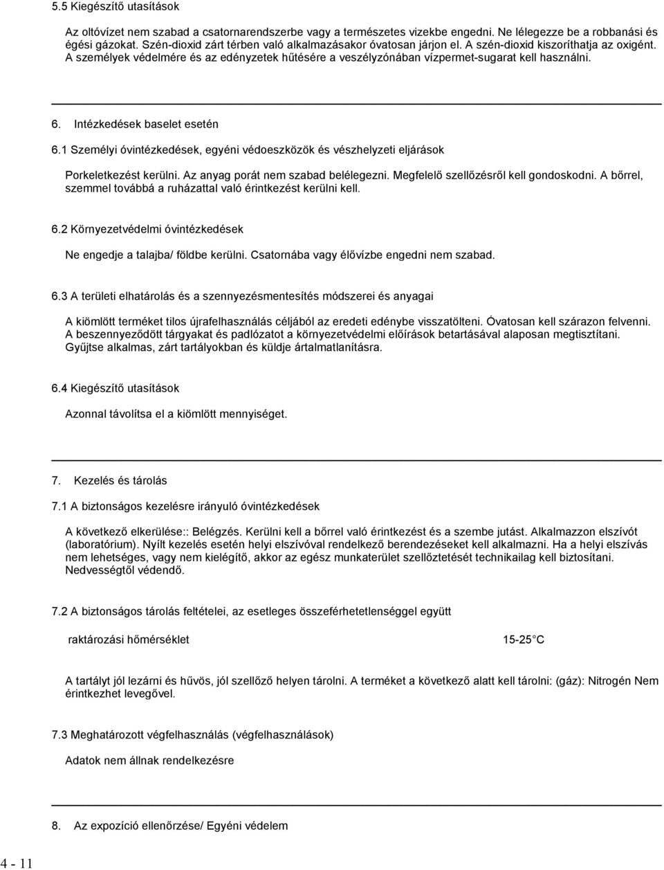 A személyek védelmére és az edényzetek hűtésére a veszélyzónában vízpermet-sugarat kell használni. 6. Intézkedések baselet esetén 6.