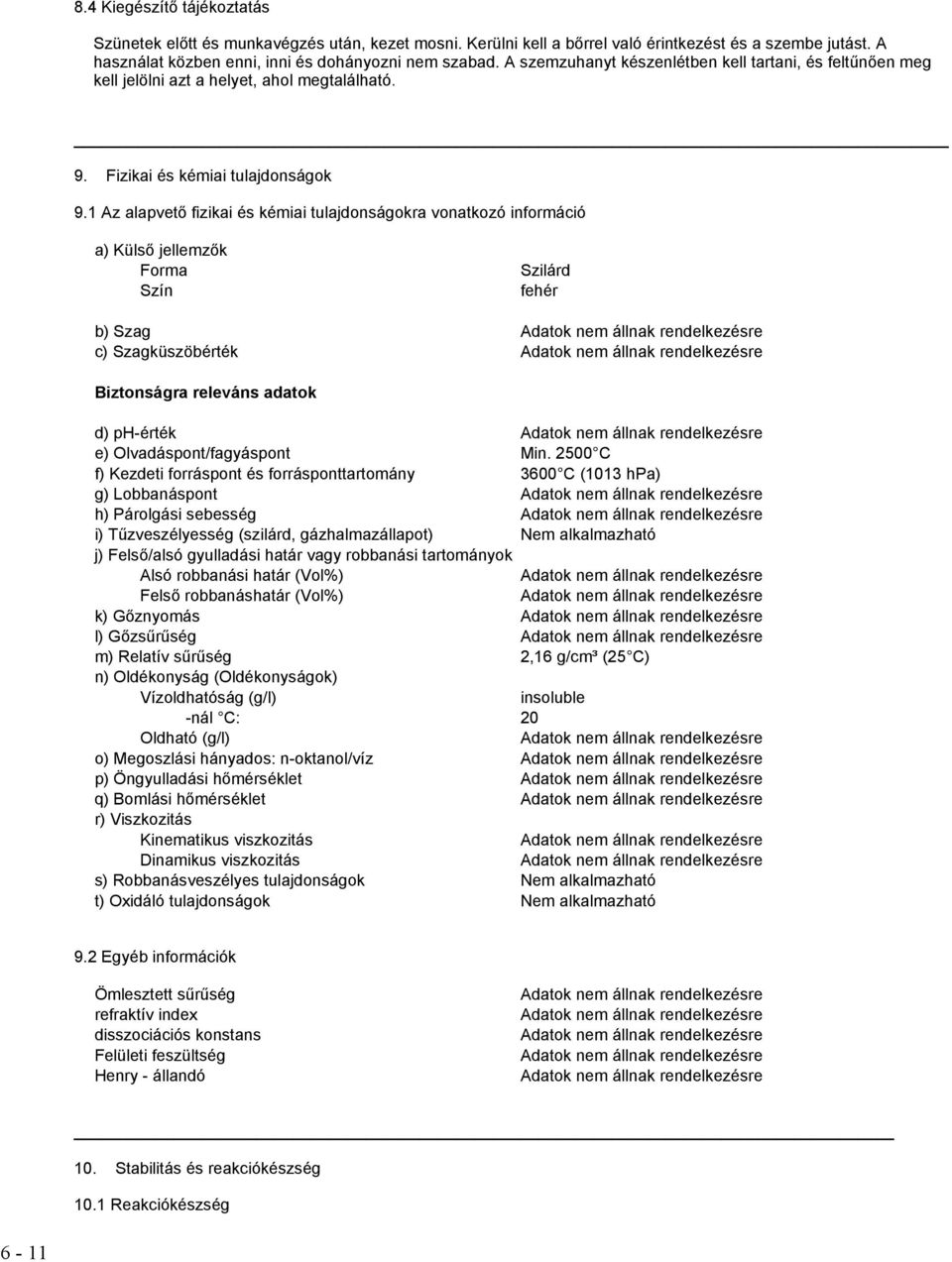 1 Az alapvető fizikai és kémiai tulajdonságokra vonatkozó információ a) Külső jellemzők Forma Szín Szilárd fehér b) Szag c) Szagküszöbérték Biztonságra releváns adatok d) ph-érték e)