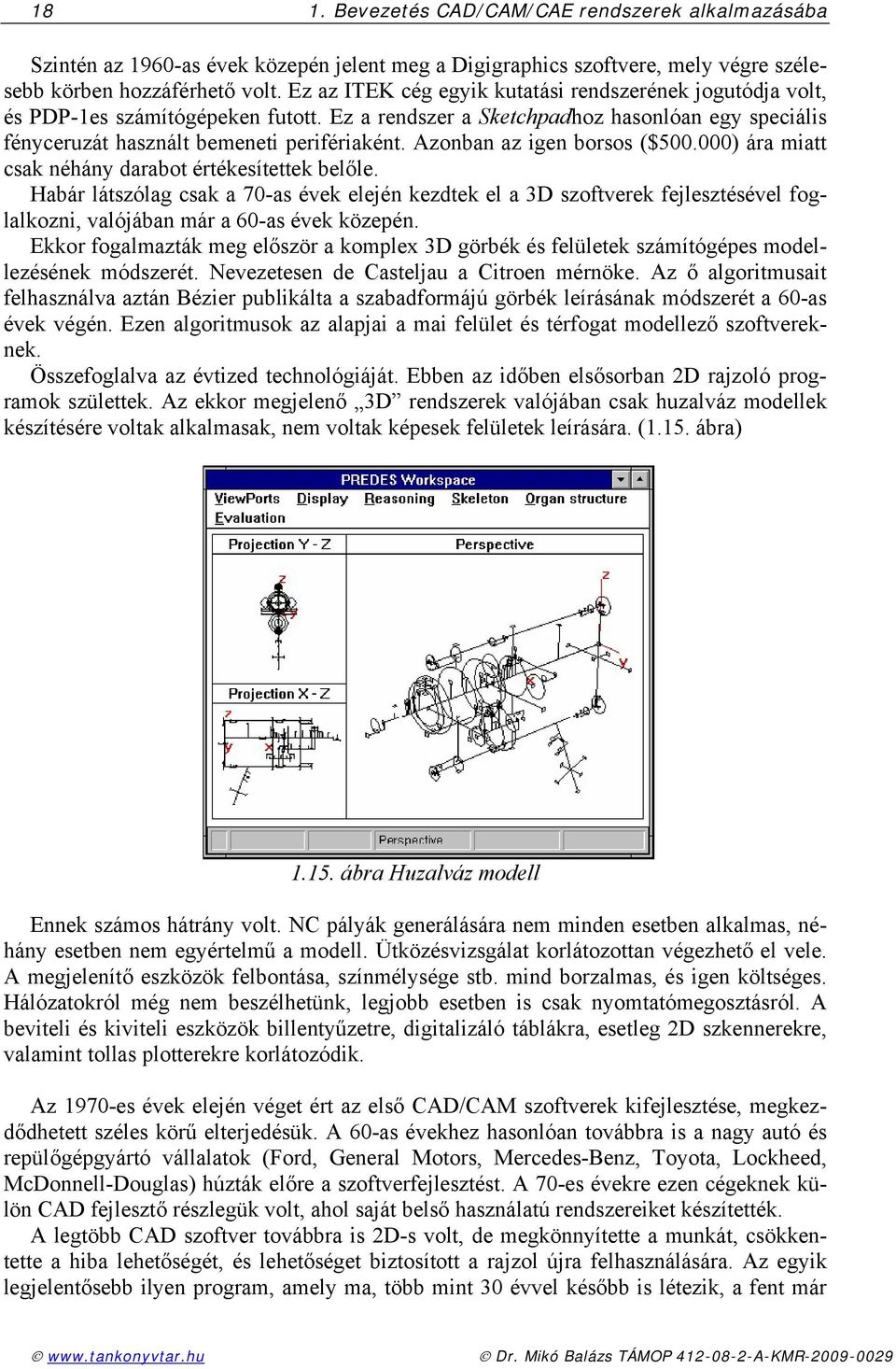 ) ára miatt csak néhány darabot értéksítttk blől. Habár látszólag csak a 7-as évk ljén kzdtk l a 3D szoftvrk fjlsztésévl foglalkozni, valójában már a 6-as évk közpén.