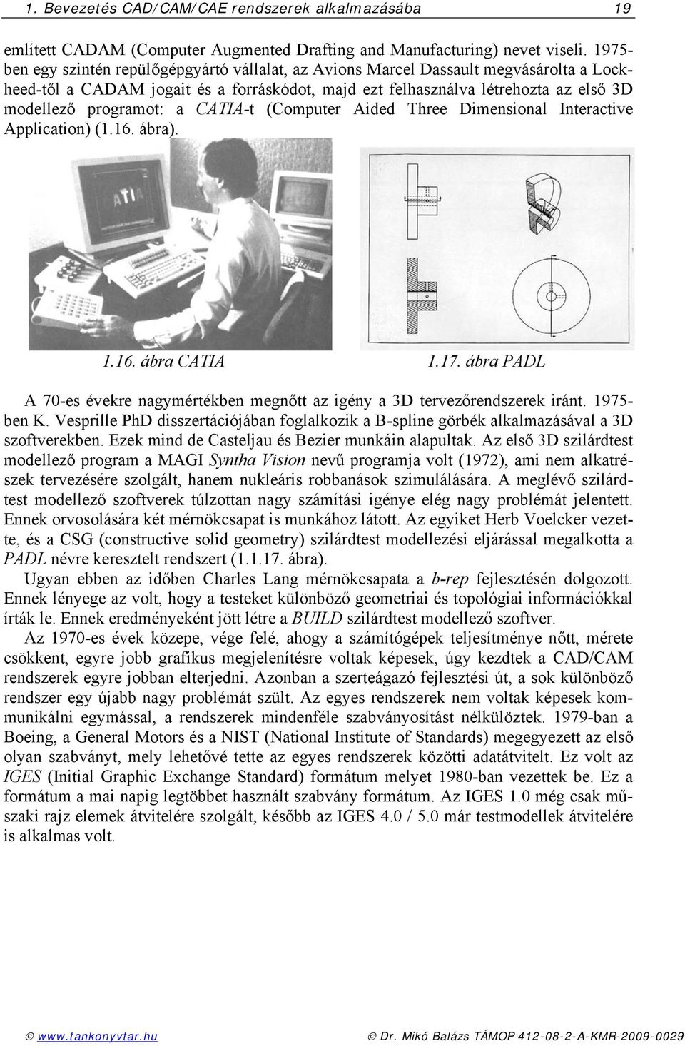 (Computr Aidd Thr Dimnsional Intractiv Application) (.6. ábra)..6. ábra CATIA.7. ábra PADL A 7-s évkr nagymértékbn mgnőtt az igény a 3D trvzőrndszrk iránt. 975- bn K.