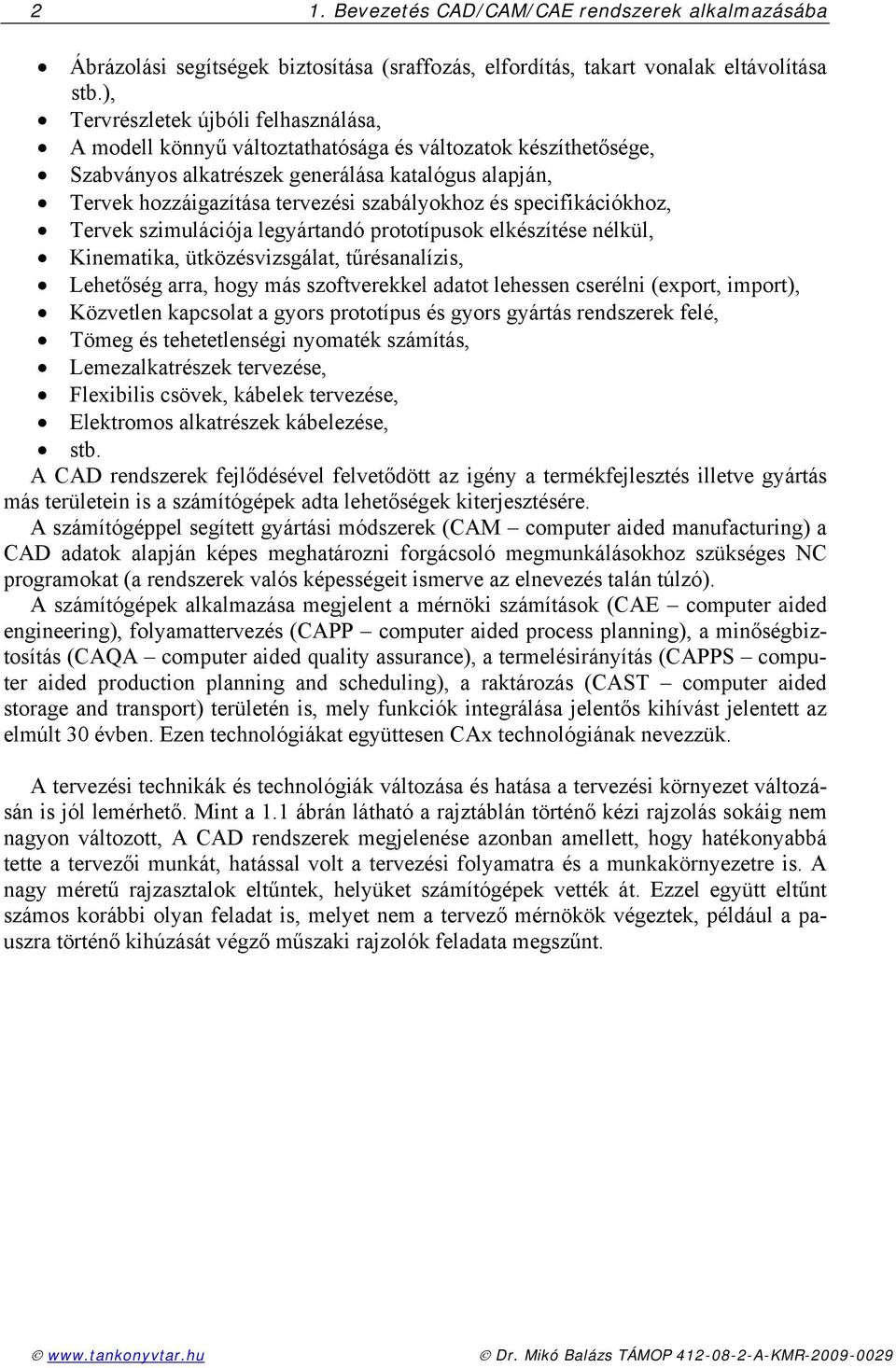 spcifikációkhoz, Trvk szimulációja lgyártandó prototípusok lkészítés nélkül, Kinmatika, ütközésvizsgálat, tűrésanalízis, Lhtőség arra, hogy más szoftvrkkl adatot lhssn csrélni (xport, import),