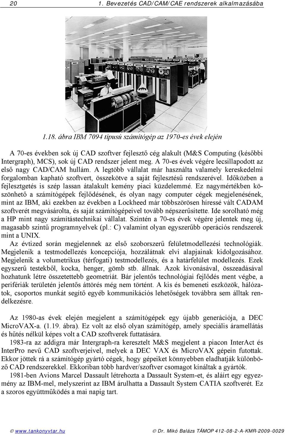 A 7-s évk végér lcsillapodott az lső nagy CAD/CAM hullám. A lgtöbb vállalat már használta valamly krskdlmi forgalomban kapható szoftvrt, összkötv a saját fjlsztésű rndszrévl.