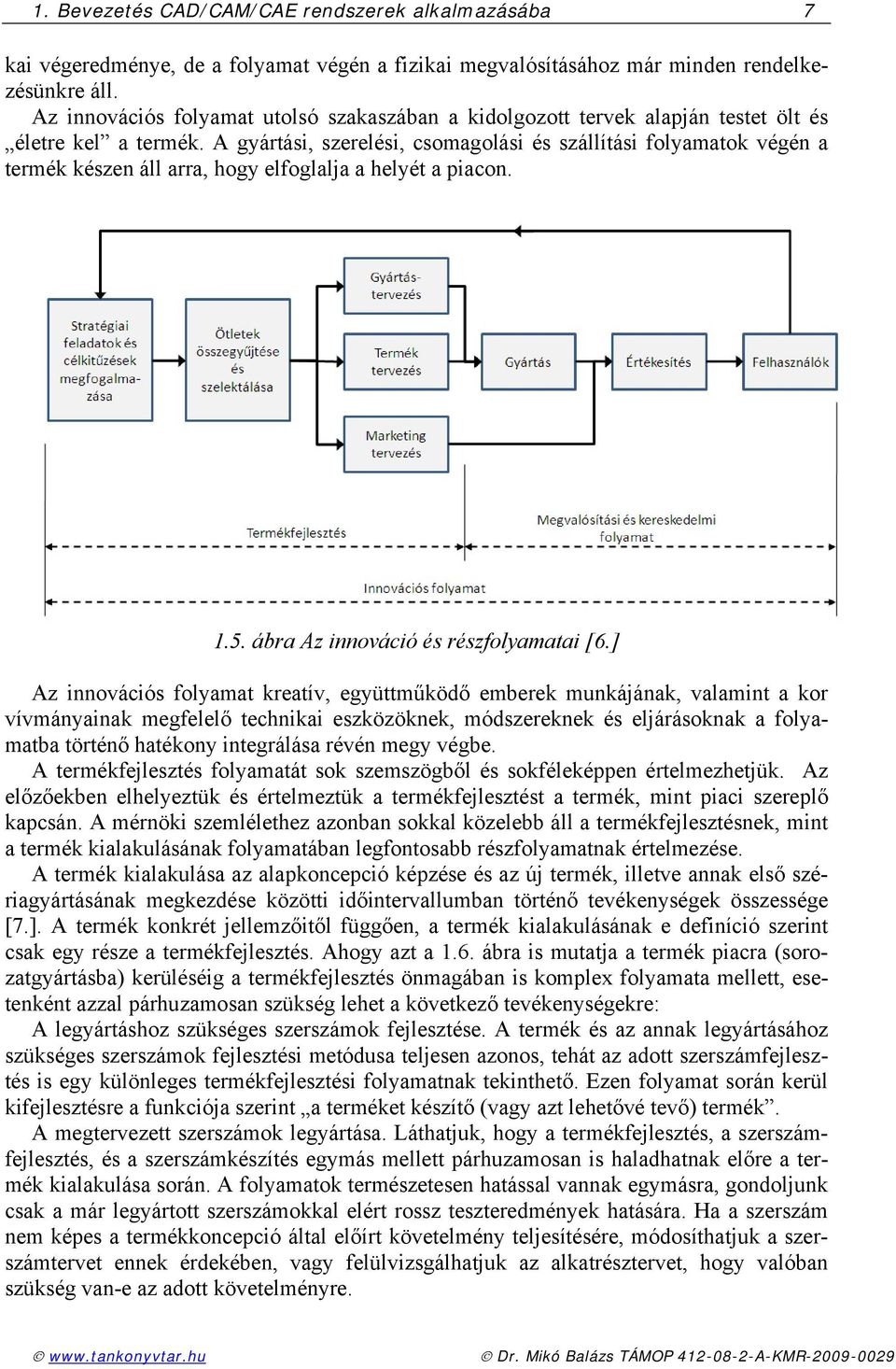 A gyártási, szrlési, csomagolási és szállítási folyamatok végén a trmék készn áll arra, hogy lfoglalja a hlyét a piacon..5. ábra Az innováció és részfolyamatai [6.