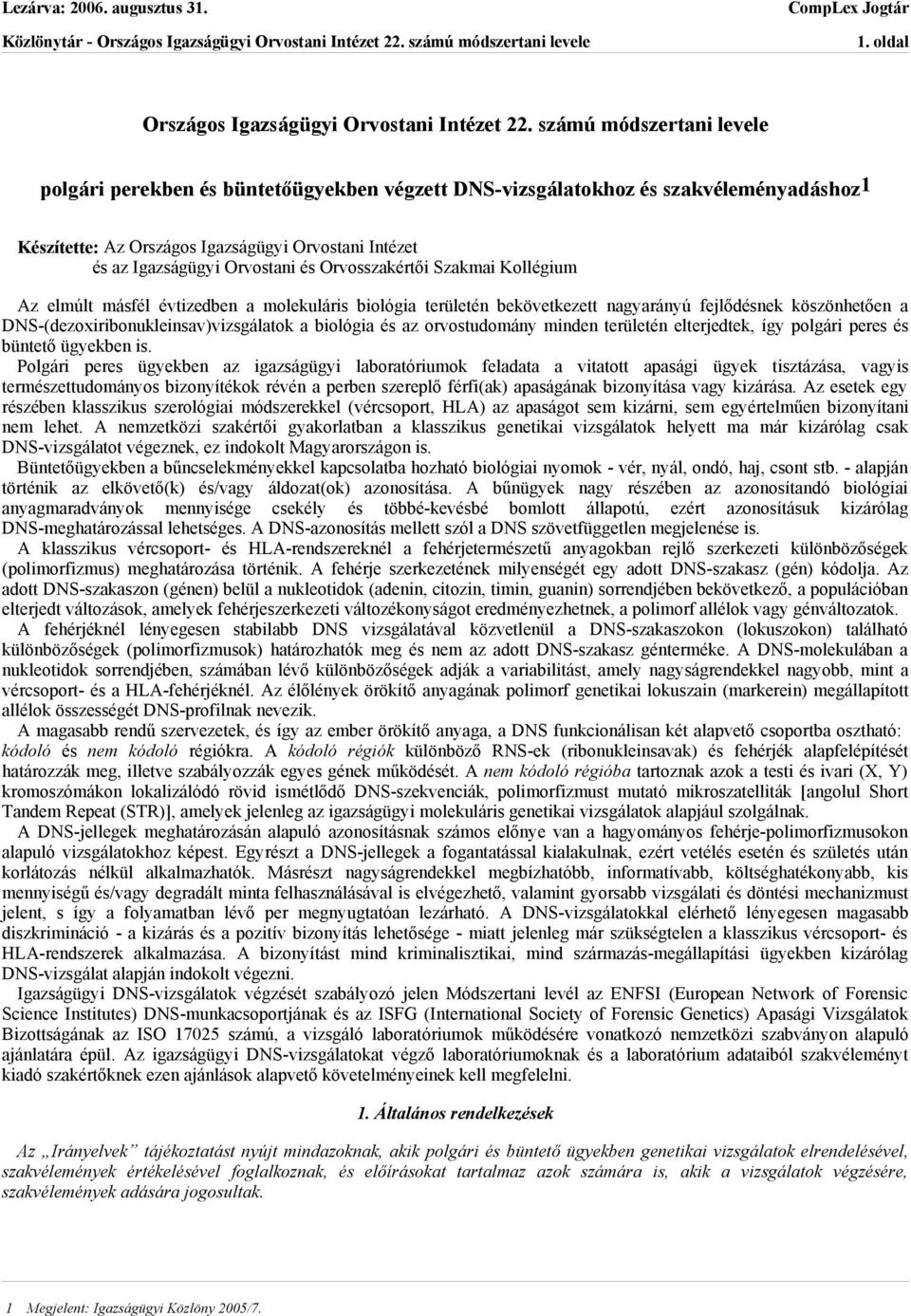 Orvosszakértői Szakmai Kollégium Az elmúlt másfél évtizedben a molekuláris biológia területén bekövetkezett nagyarányú fejlődésnek köszönhetően a DNS-(dezoxiribonukleinsav)vizsgálatok a biológia és
