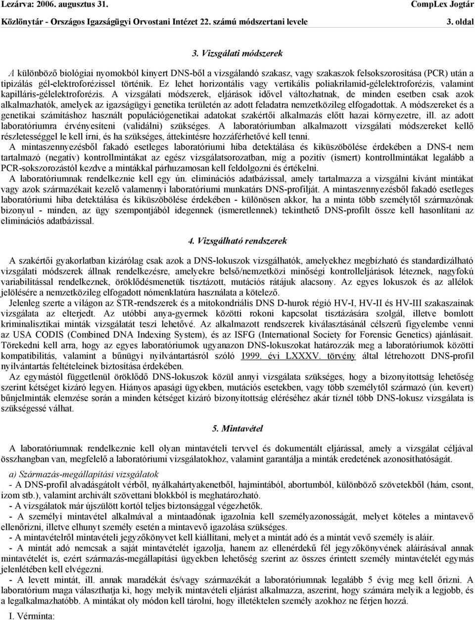 A vizsgálati módszerek, eljárások idővel változhatnak, de minden esetben csak azok alkalmazhatók, amelyek az igazságügyi genetika területén az adott feladatra nemzetközileg elfogadottak.
