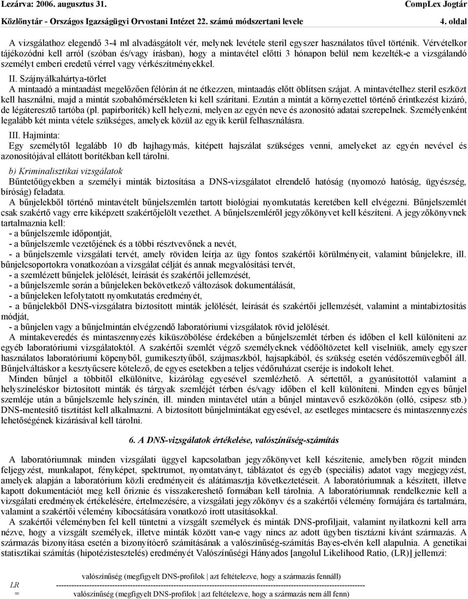 Szájnyálkahártya-törlet A mintaadó a mintaadást megelőzően félórán át ne étkezzen, mintaadás előtt öblítsen szájat.
