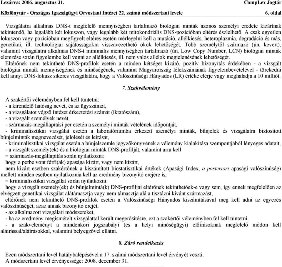 technológiai sajátosságokra visszavezethető okok lehetőségét. Több személytől származó (ún. kevert), valamint vizsgálatra alkalmas DNS-t minimális mennyiségben tartalmazó (ún.