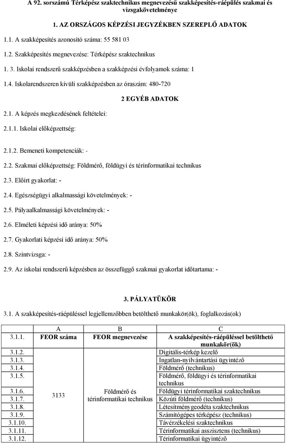 1.1. Iskolai előképzettség: 2 EGYÉB ADATOK 2.1.2. Bemeneti kompetenciák: - 2.2. Szakmai előképzettség: Földmérő, földügyi és térinformatikai technikus 2.3. Előírt gyakorlat: - 2.4.