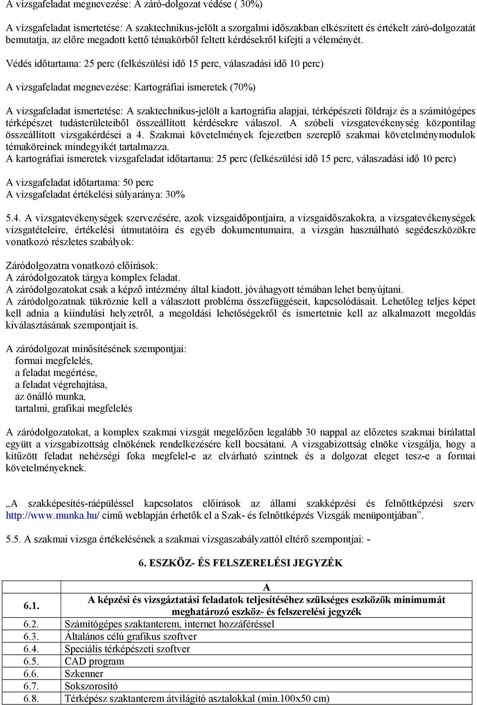 Védés időtartama: 25 perc (felkészülési idő 15 perc, válaszadási idő 10 perc) A vizsgafeladat megnevezése: Kartográfiai ismeretek (70%) A vizsgafeladat ismertetése: A szaktechnikus-jelölt a