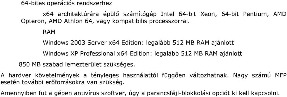 RAM Windows 2003 Server x64 Edition: legalább 512 MB RAM ajánlott Windows XP Professional x64 Edition: legalább 512 MB RAM ajánlott 850 MB
