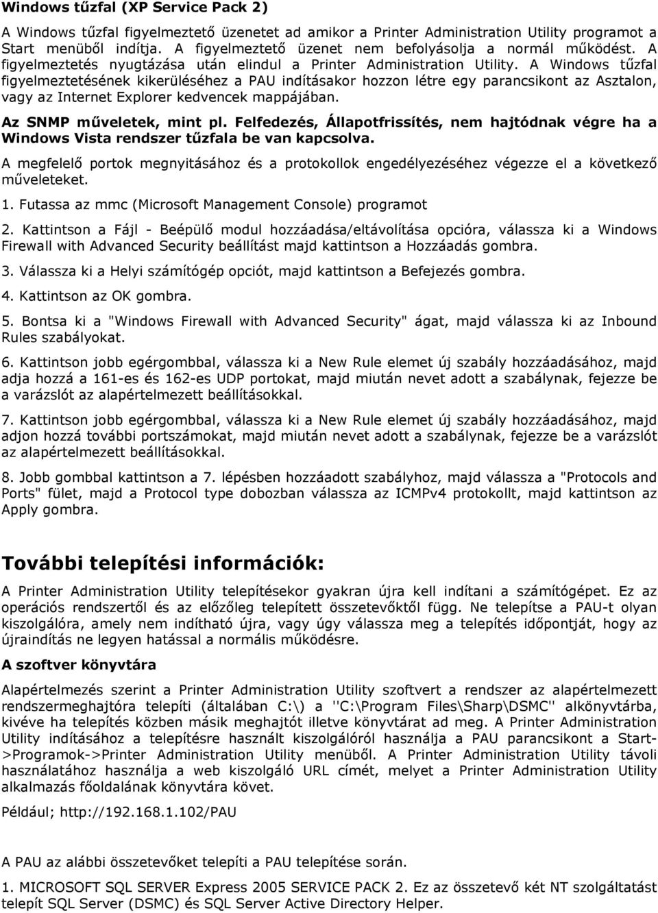 A Windows tűzfal figyelmeztetésének kikerüléséhez a PAU indításakor hozzon létre egy parancsikont az Asztalon, vagy az Internet Explorer kedvencek mappájában. Az SNMP műveletek, mint pl.