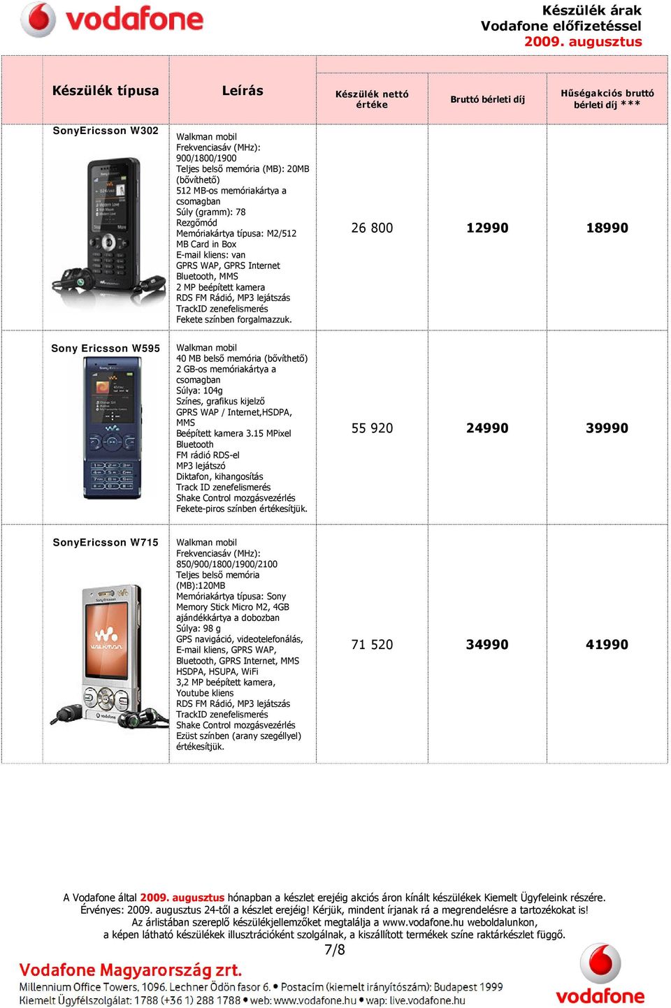 26 800 12990 18990 Sony Ericsson W595 Walkman mobil 40 MB belső memória () 2 GB-os memóriakártya a csomagban Súlya: 104g Színes, grafikus kijelző GPRS WAP / Internet,HSDPA, MMS Beépített kamera 3.