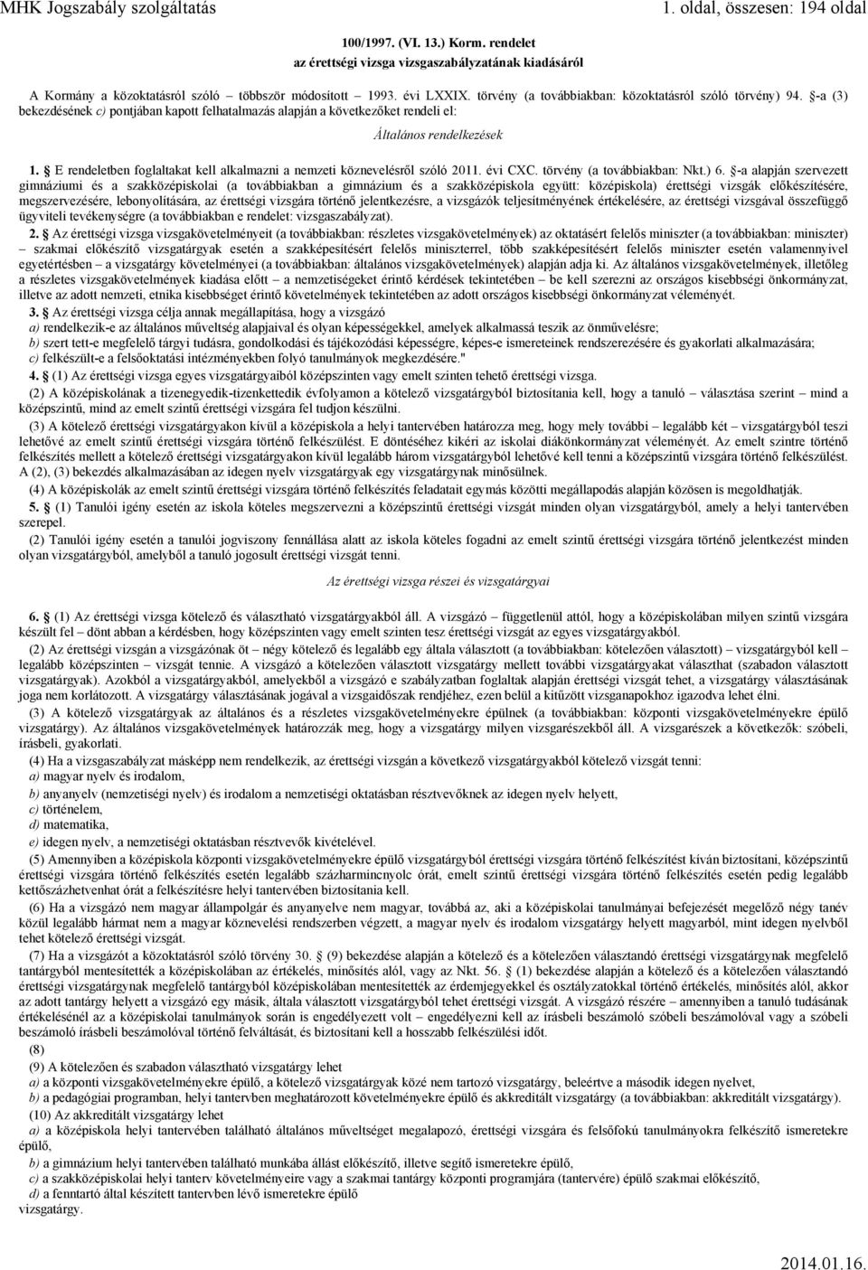 E rendeletben foglaltakat kell alkalmazni a nemzeti köznevelésről szóló 2011. évi CXC. törvény (a továbbiakban: Nkt.) 6.