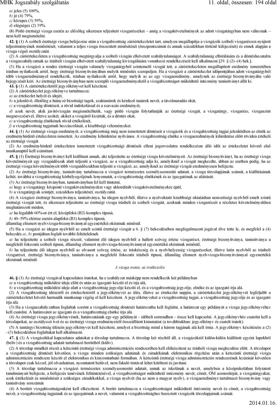 (1) A szóbeli érettségi vizsga befejezése után a vizsgabizottság záróértekezletet tart, amelyen megállapítja a vizsgázók szóbeli vizsgarészen nyújtott teljesítményének minősítését, valamint a teljes