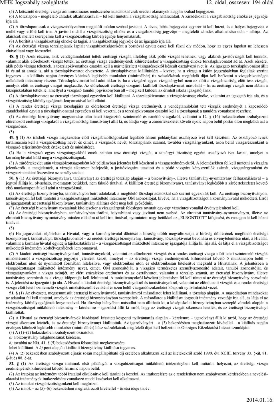 (7) A törzslapon csak a vizsgaszabályzatban megjelölt módon szabad javítani. A téves, hibás bejegyzést egyszer át kell húzni, és a helyes bejegyzést e mellé vagy e fölé kell írni.