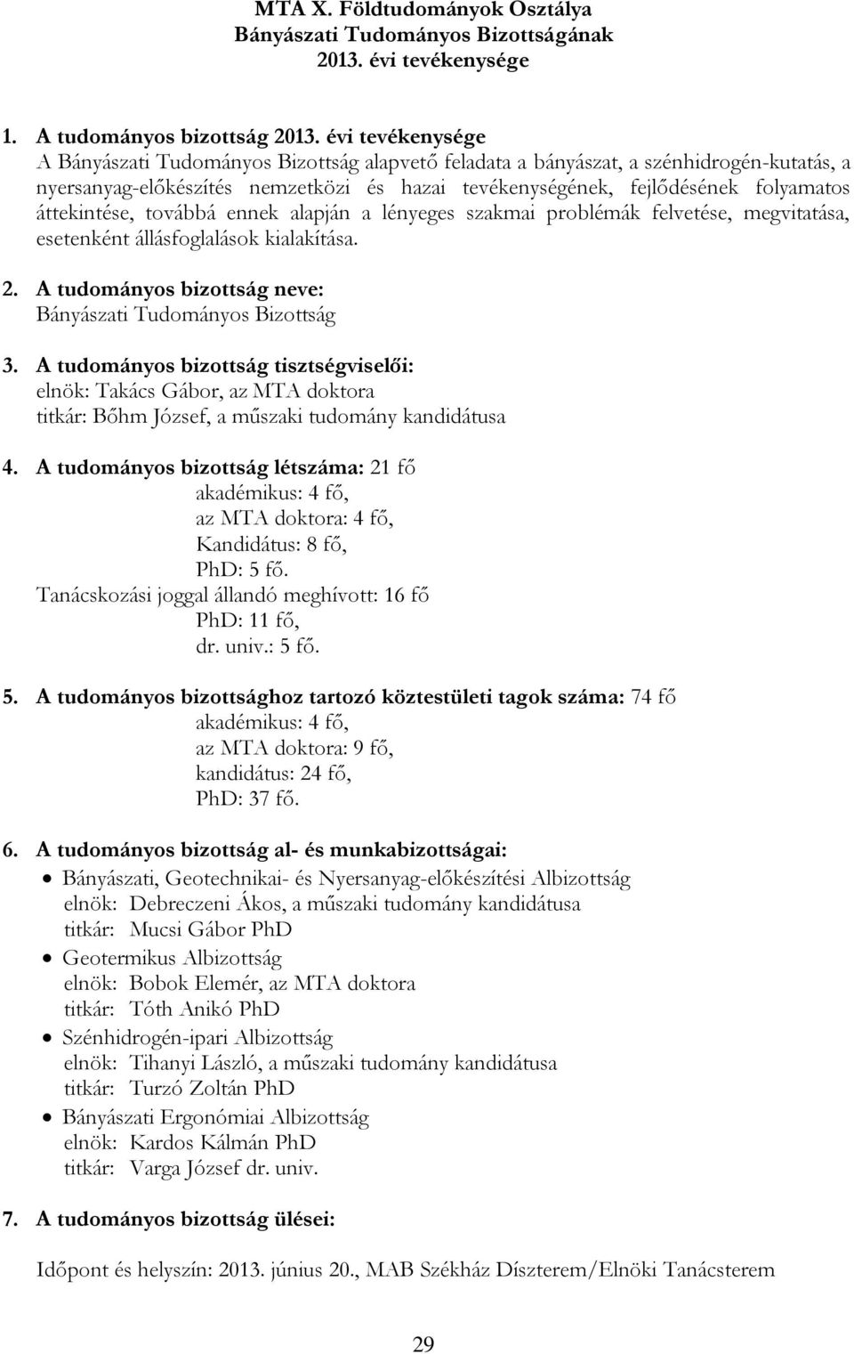 áttekintése, továbbá ennek alapján a lényeges szakmai problémák felvetése, megvitatása, esetenként állásfoglalások kialakítása. 2. A tudományos bizottság neve: Bányászati Tudományos Bizottság 3.