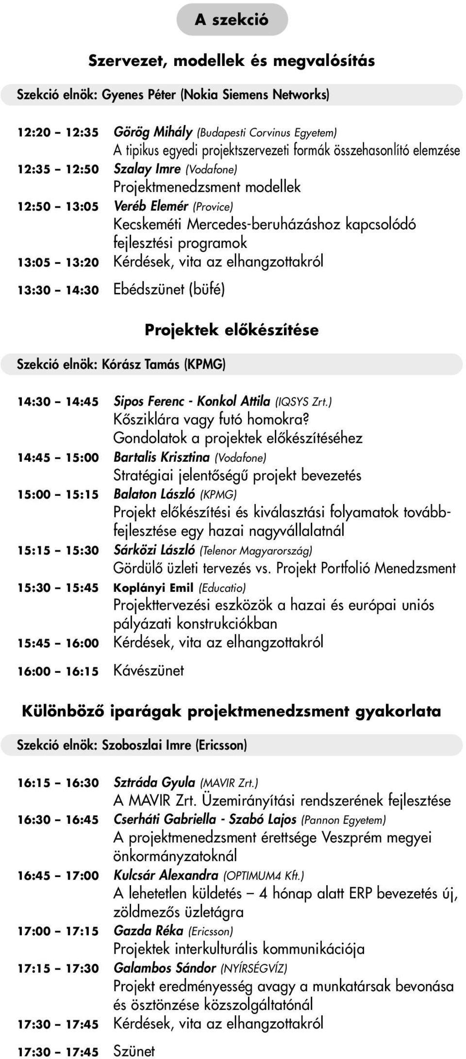 Kérdések, vita az elhangzottakról 13:30 14:30 Ebédszünet (büfé) Szekció elnök: Kórász Tamás (KPMG) Projektek elôkészítése 14:30 14:45 Sipos Ferenc - Konkol Attila (IQSYS Zrt.