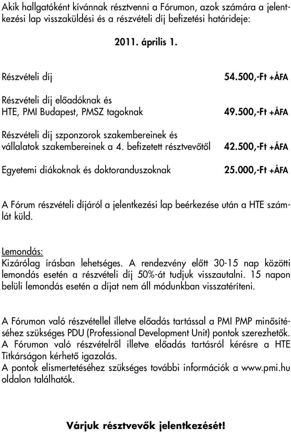 befizetett résztvevôtôl Egyetemi diákoknak és doktoranduszoknak 54.500,-Ft +ÁFA 49.500,-Ft +ÁFA 42.500,-Ft +ÁFA 25.