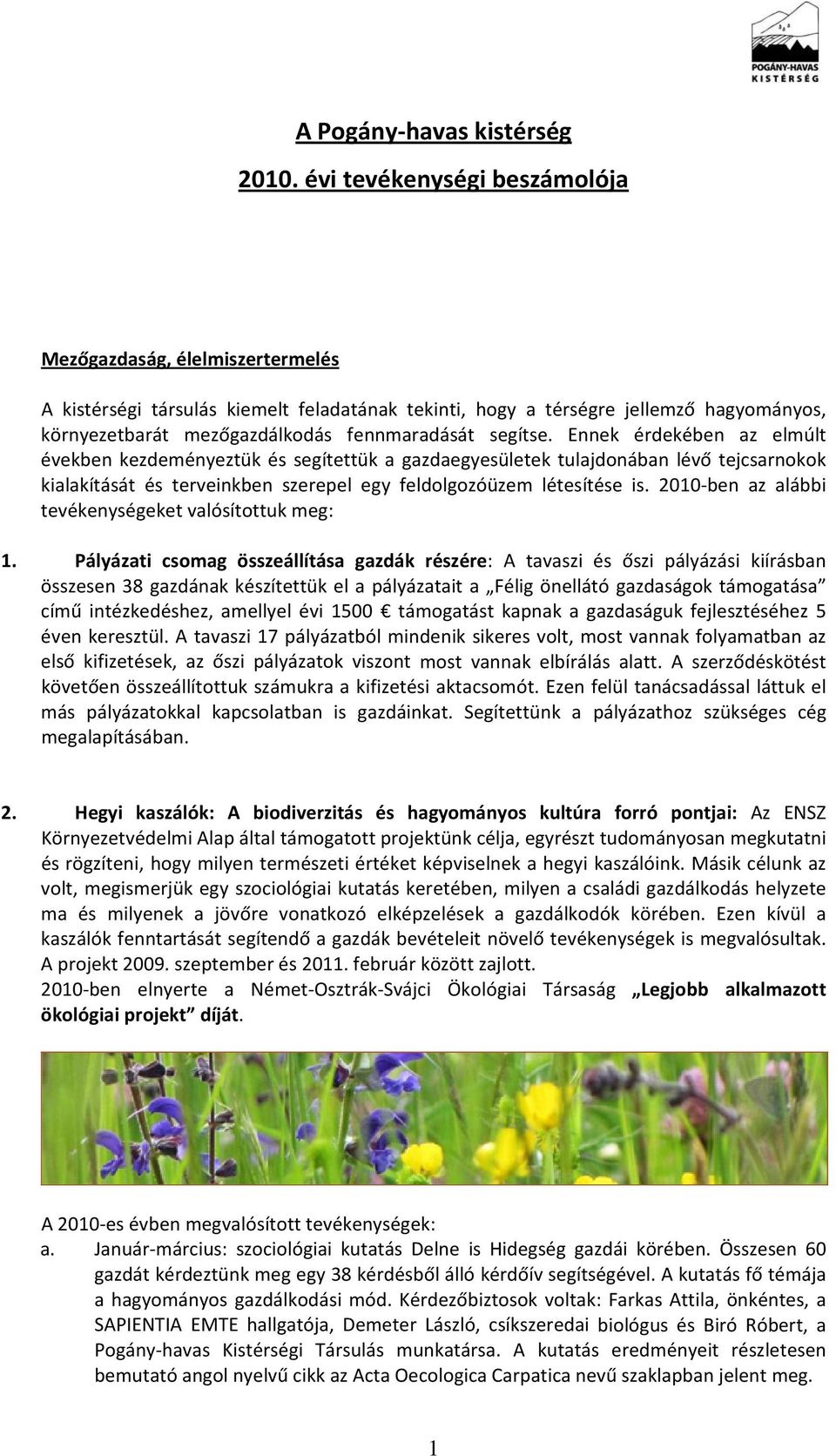 segítse. Ennek érdekében az elmúlt években kezdeményeztük és segítettük a gazdaegyesületek tulajdonában lévő tejcsarnokok kialakítását és terveinkben szerepel egy feldolgozóüzem létesítése is.
