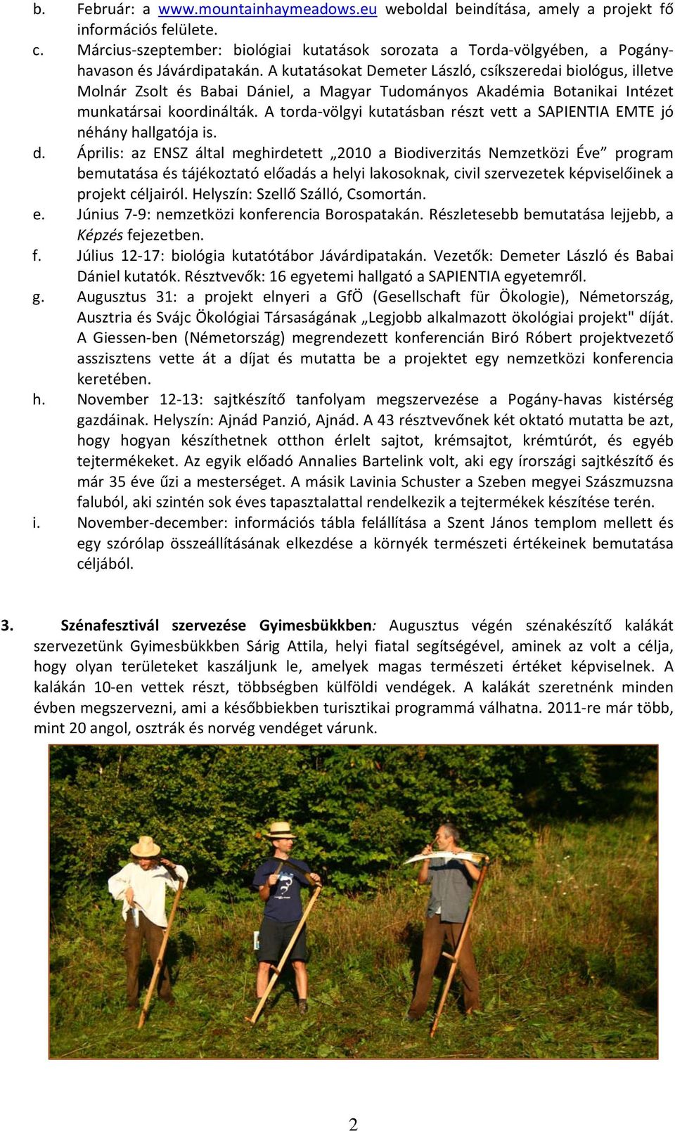 A kutatásokat Demeter László, csíkszeredai biológus, illetve Molnár Zsolt és Babai Dániel, a Magyar Tudományos Akadémia Botanikai Intézet munkatársai koordinálták.