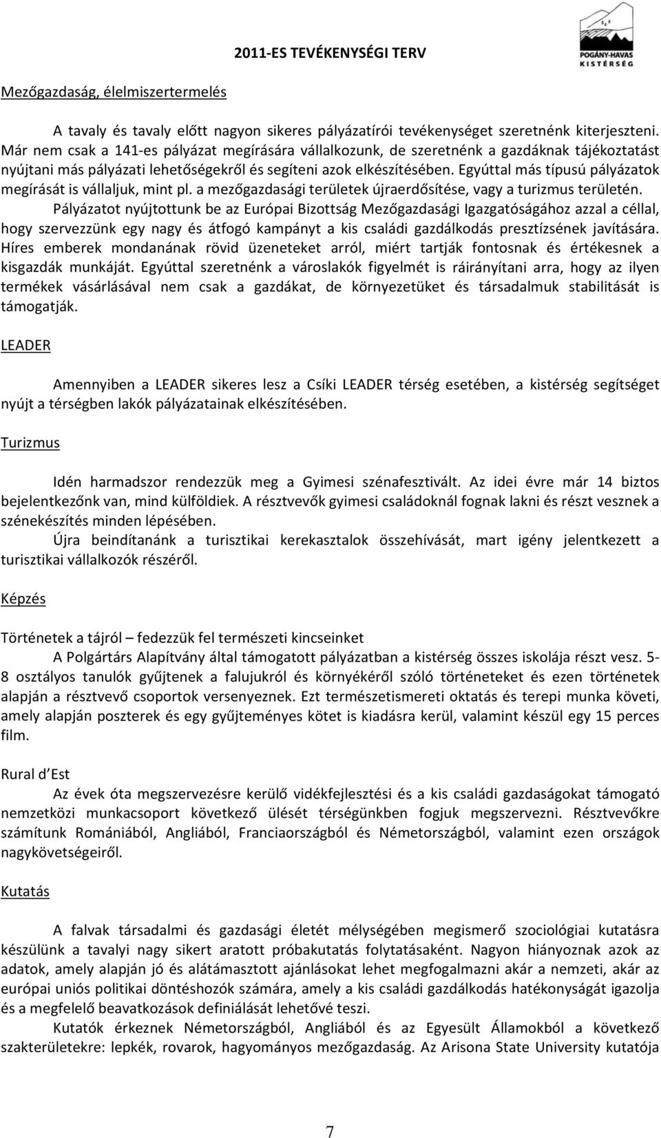 Egyúttal más típusú pályázatok megírását is vállaljuk, mint pl. a mezőgazdasági területek újraerdősítése, vagy a turizmus területén.