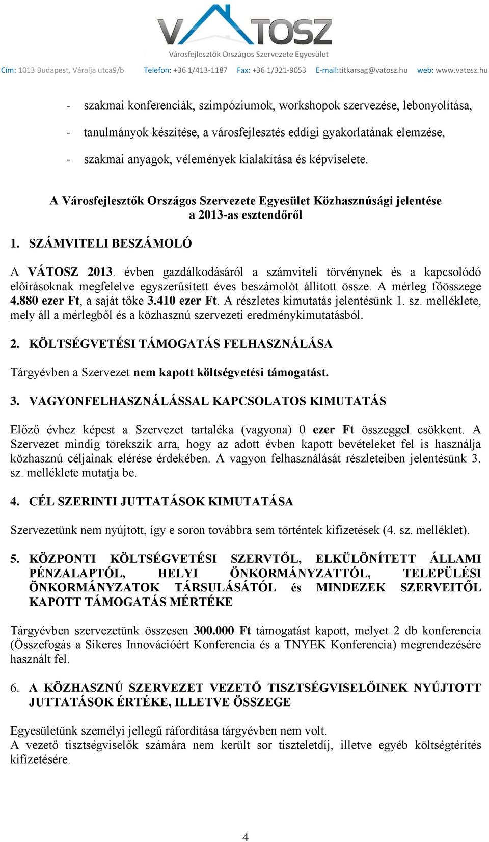 évben gazdálkodásáról a számviteli törvénynek és a kapcsolódó előírásoknak megfelelve egyszerűsített éves beszámolót állított össze. A mérleg főösszege 4.880 ezer Ft, a saját tőke 3.410 ezer Ft.