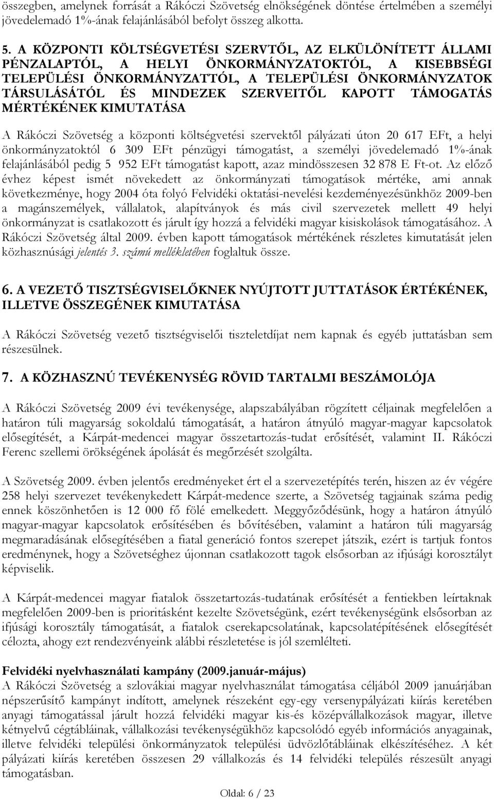 SZERVEITŐL KAPOTT TÁMOGATÁS MÉRTÉKÉNEK KIMUTATÁSA A Rákóczi Szövetség a központi költségvetési szervektől pályázati úton 20 617 EFt, a helyi önkormányzatoktól 6 309 EFt pénzügyi támogatást, a