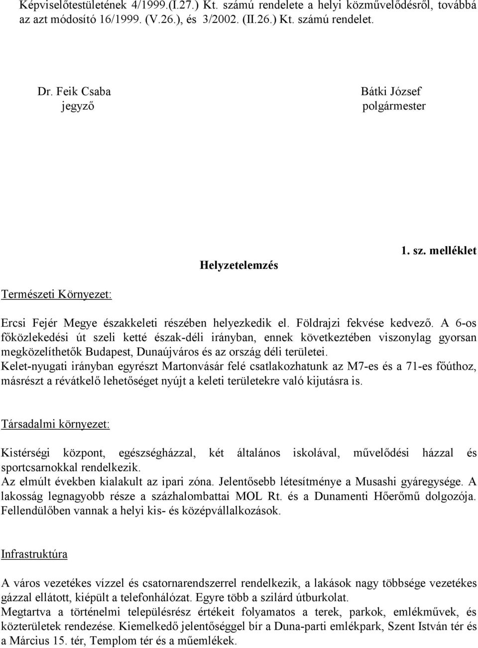 A 6-os főközlekedési út szeli ketté észak-déli irányban, ennek következtében viszonylag gyorsan megközelíthetők Budapest, Dunaújváros és az ország déli területei.