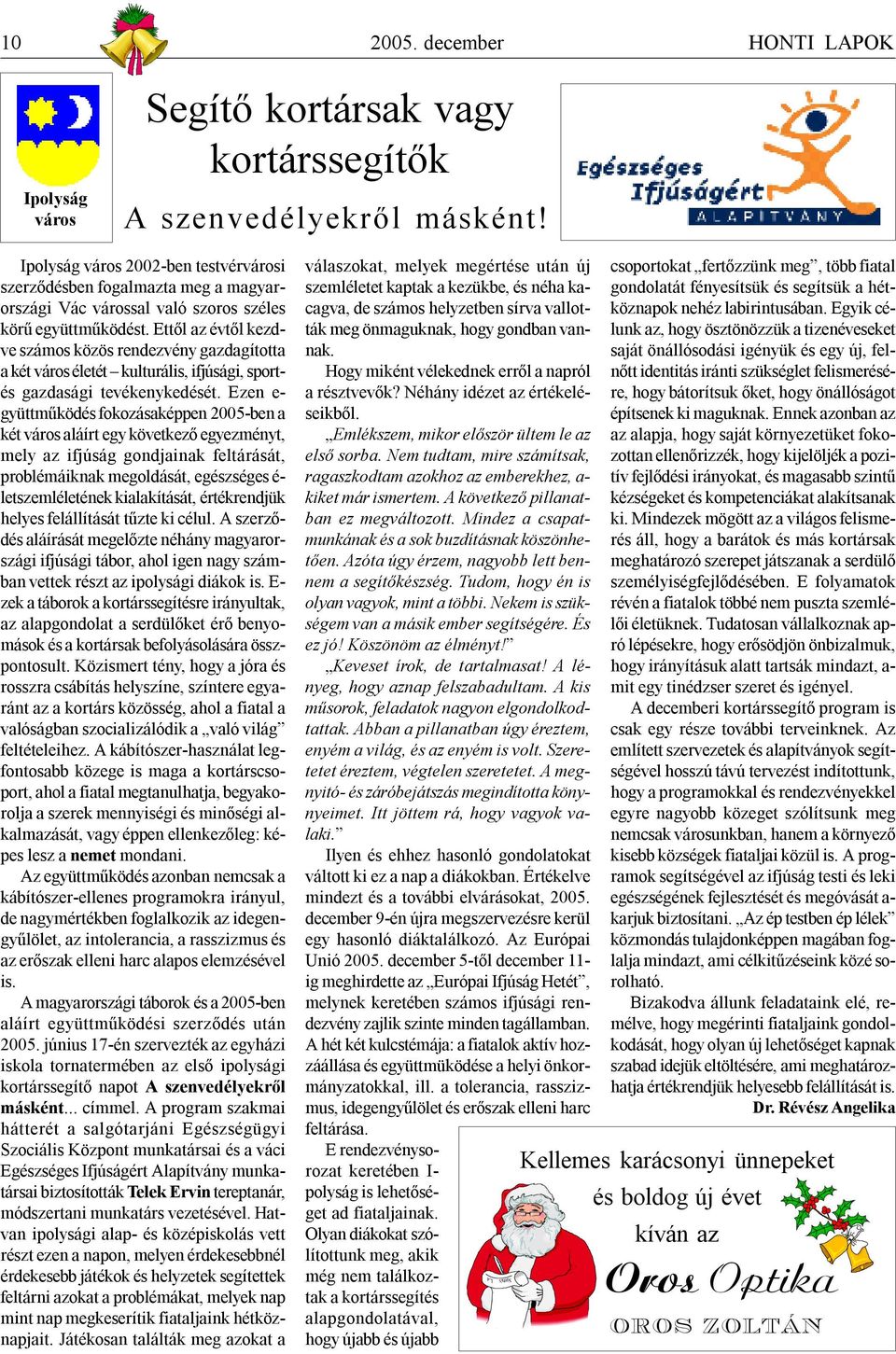 Ettől az évtől kezdve számos közös rendezvény gazdagította a két város életét kulturális, ifjúsági, sportés gazdasági tevékenykedését.