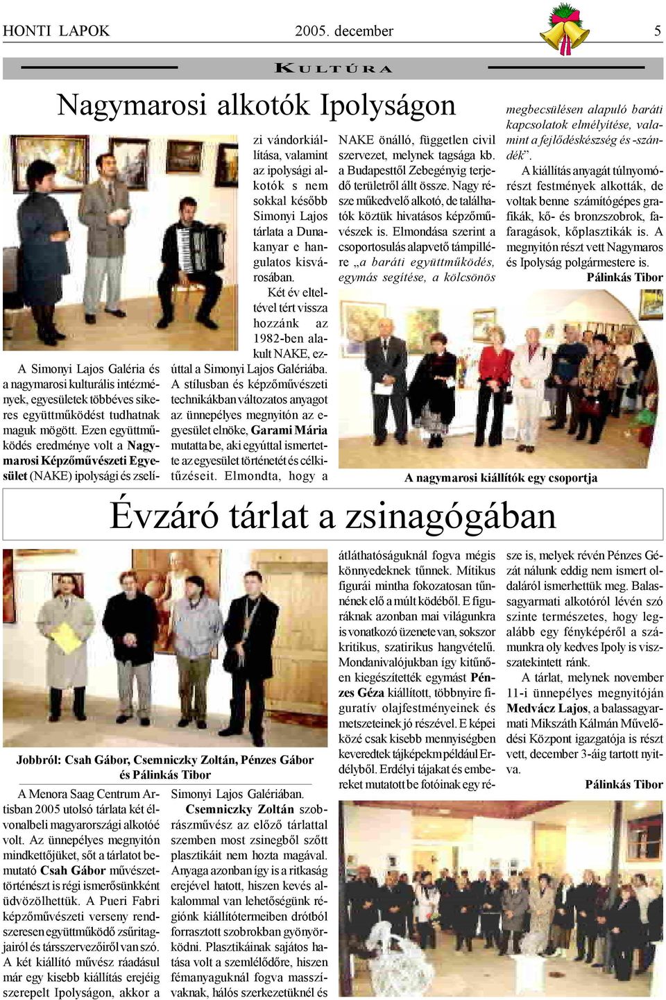 Az ünnepélyes megnyitón mindkettőjüket, sőt a tárlatot bemutató Csah Gábor művészettörténészt is régi ismerősünkként üdvözölhettük.
