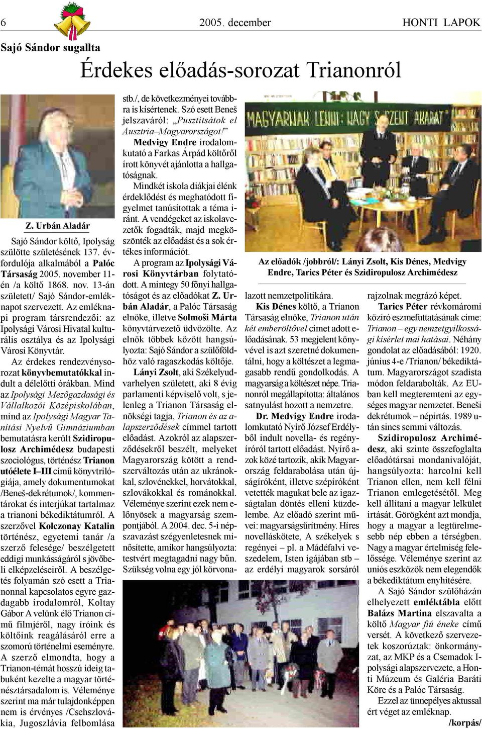 Az emléknapi program társrendezői: az Ipolysági Városi Hivatal kulturális osztálya és az Ipolysági Városi Könyvtár. Az érdekes rendezvénysorozat könyvbemutatókkal indult a délelőtti órákban.