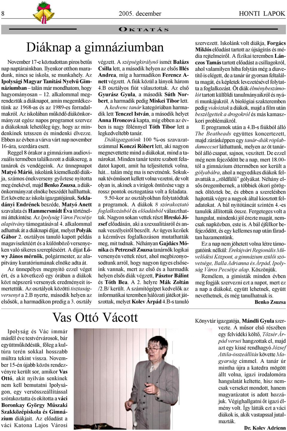 Az iskolában működő diákönkormányzat egész napos programot szervez a diákoknak lehetőleg úgy, hogy az mindenkinek tetsszen és mindenki élvezze.