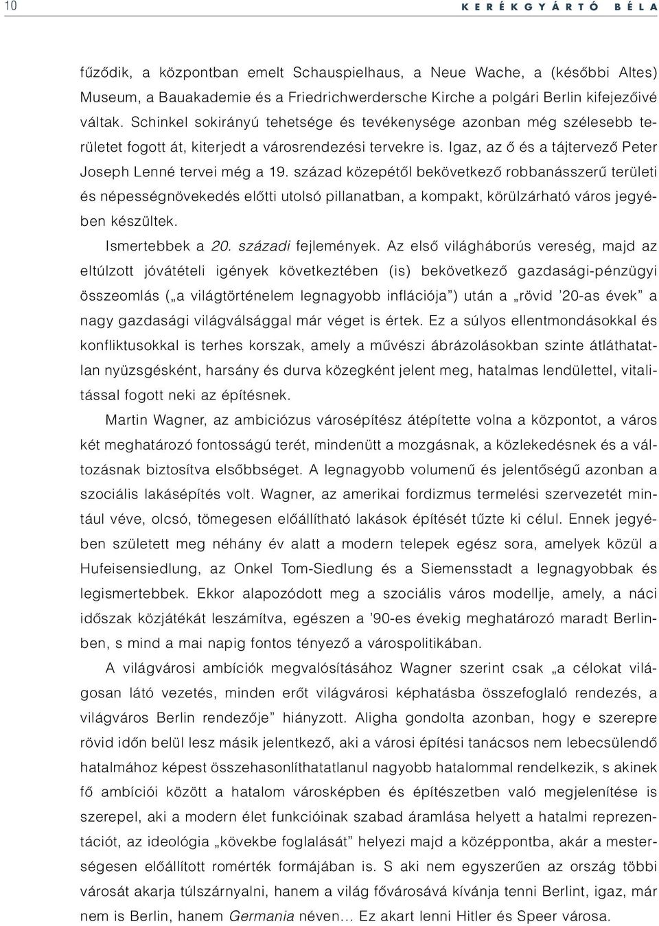 század közepétôl bekövetkezô robbanásszerû területi és népességnövekedés elôtti utolsó pillanatban, a kompakt, körülzárható város jegyében készültek. Ismertebbek a 20. századi fejlemények.
