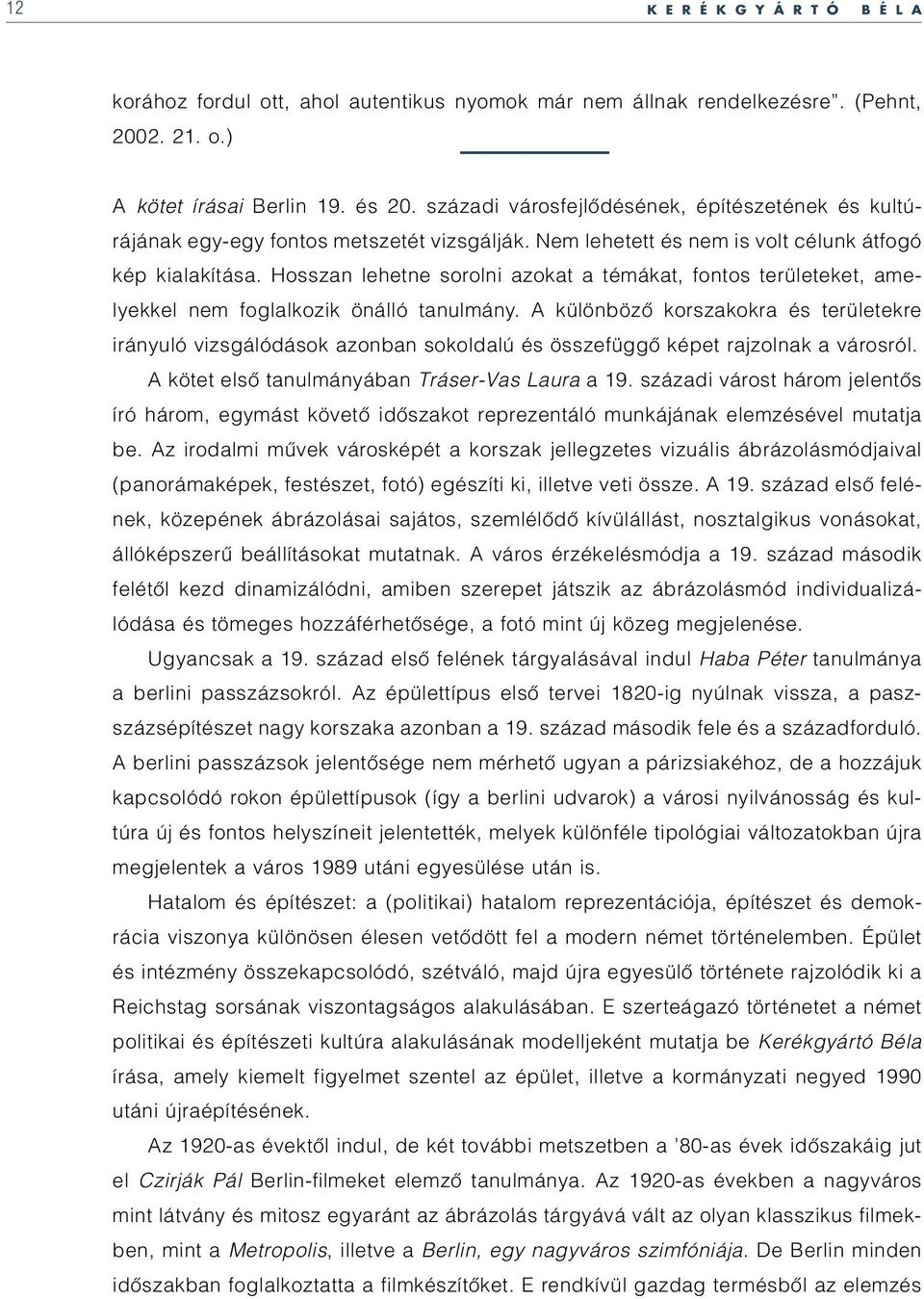 Hosszan lehetne sorolni azokat a témákat, fontos területeket, amelyekkel nem foglalkozik önálló tanulmány.