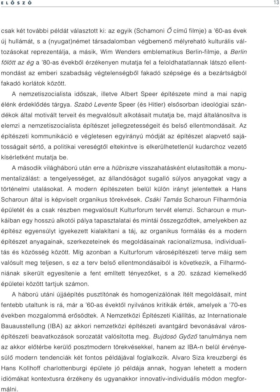 végtelenségbôl fakadó szépsége és a bezártságból fakadó korlátok között. A nemzetiszocialista idôszak, illetve Albert Speer építészete mind a mai napig élénk érdeklôdés tárgya.