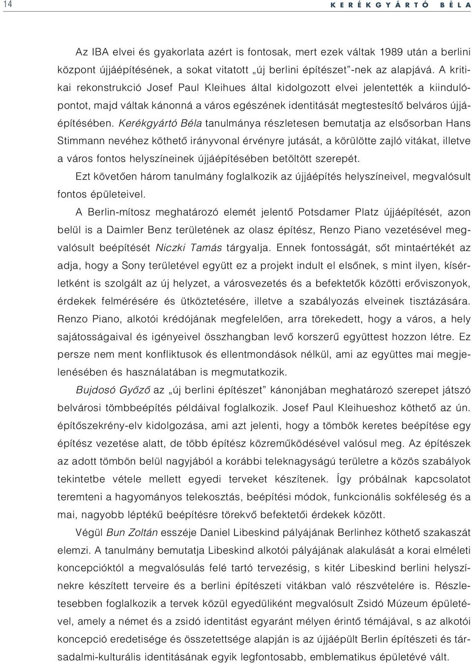 Kerékgyártó Béla tanulmánya részletesen bemutatja az elsôsorban Hans Stimmann nevéhez köthetô irányvonal érvényre jutását, a körülötte zajló vitákat, illetve a város fontos helyszíneinek
