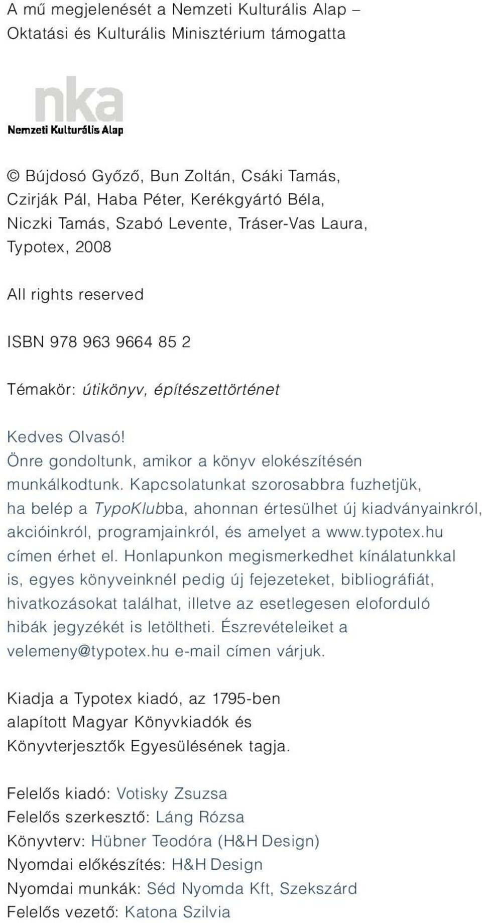 Kapcsolatunkat szorosabbra fuzhetjük, ha belép a TypoKlubba, ahonnan értesülhet új kiadványainkról, akcióinkról, programjainkról, és amelyet a www.typotex.hu címen érhet el.