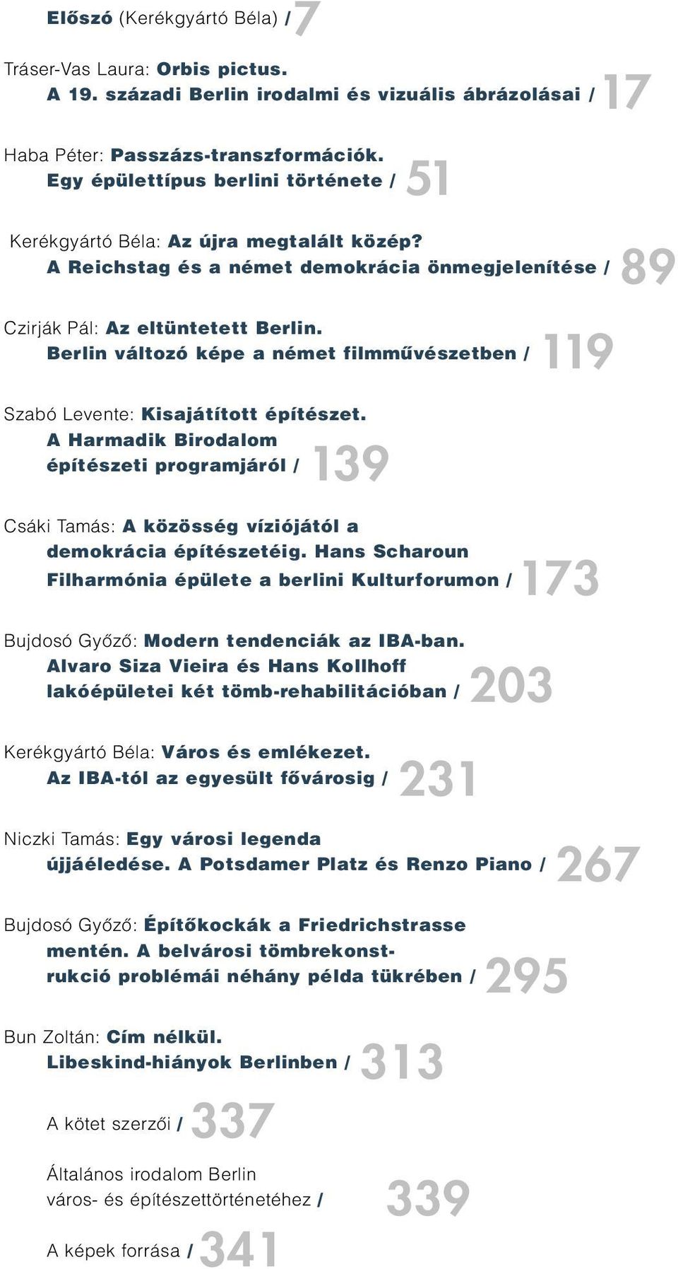 Berlin változó képe a német filmmûvészetben / Szabó Levente: Kisajátított építészet. A Harmadik Birodalom építészeti programjáról / Csáki Tamás: A közösség víziójától a demokrácia építészetéig.