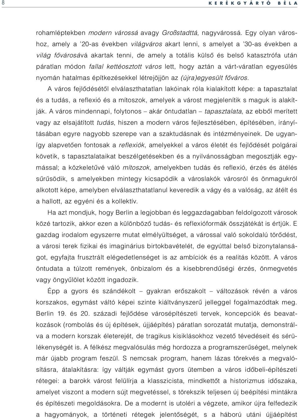 kettéosztott város lett, hogy aztán a várt-váratlan egyesülés nyomán hatalmas építkezésekkel létrejöjjön az (újra)egyesült fôváros.