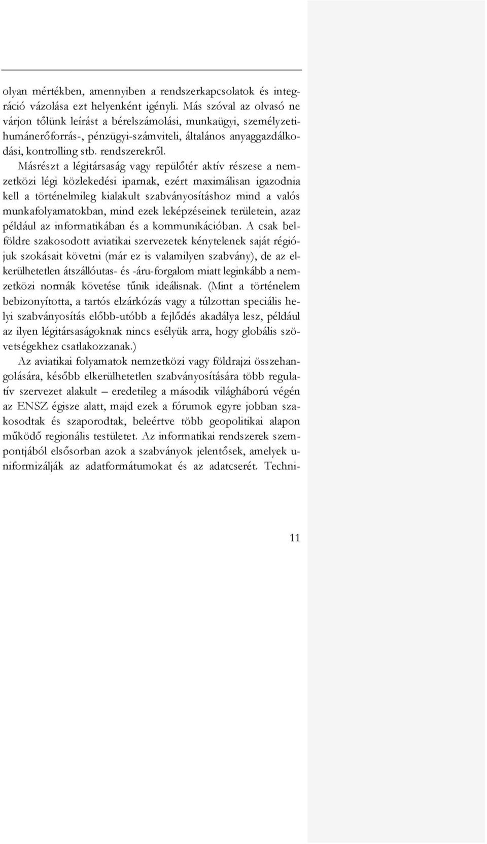 Másrészt a légitársaság vagy repülőtér aktív részese a nemzetközi légi közlekedési iparnak, ezért maximálisan igazodnia kell a történelmileg kialakult szabványosításhoz mind a valós