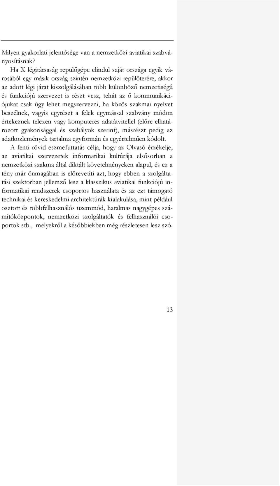 szervezet is részt vesz, tehát az ő kommunikációjukat csak úgy lehet megszervezni, ha közös szakmai nyelvet beszélnek, vagyis egyrészt a felek egymással szabvány módon értekeznek telexen vagy