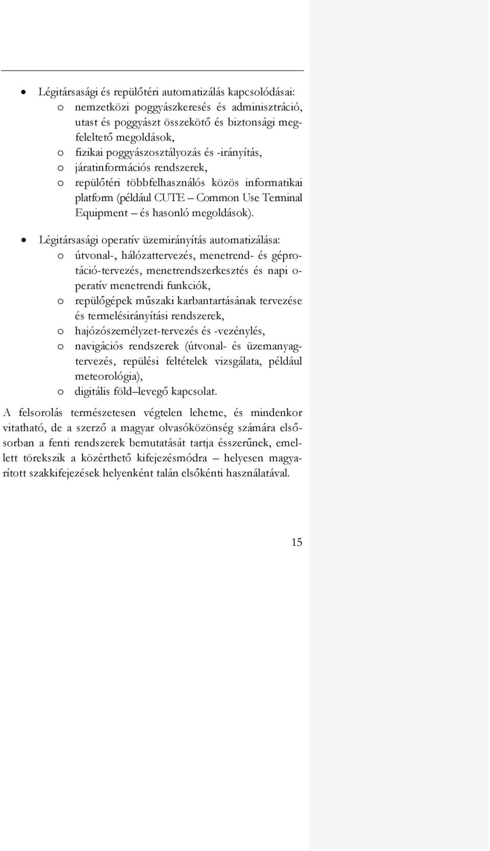 Légitársasági operatív üzemirányítás automatizálása: o útvonal-, hálózattervezés, menetrend- és géprotáció-tervezés, menetrendszerkesztés és napi o- peratív menetrendi funkciók, o repülőgépek műszaki