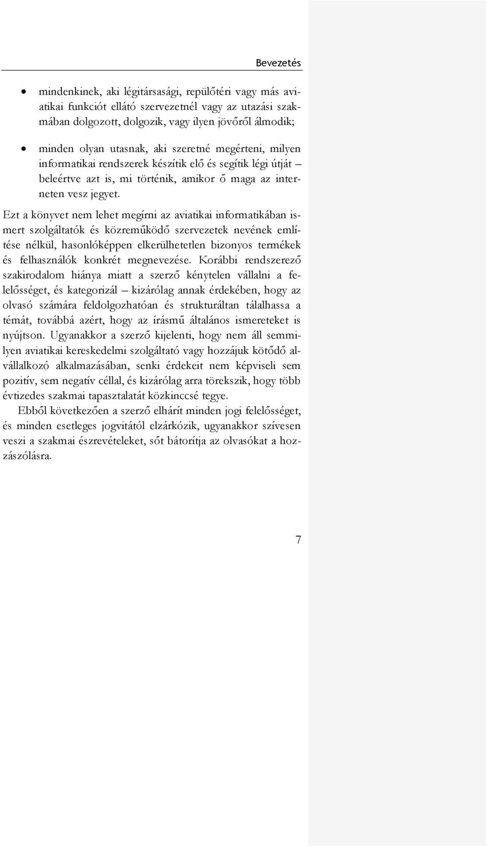 Ezt a könyvet nem lehet megírni az aviatikai informatikában ismert szolgáltatók és közreműködő szervezetek nevének említése nélkül, hasonlóképpen elkerülhetetlen bizonyos termékek és felhasználók